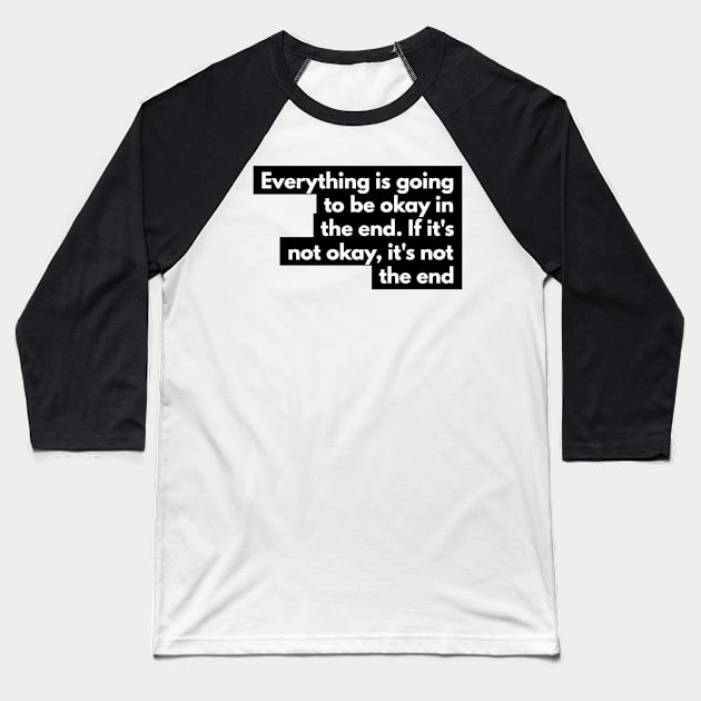 everything is going to be okay in the end. If it's not okay, it's not the end Baseball T-Shirt by GMAT